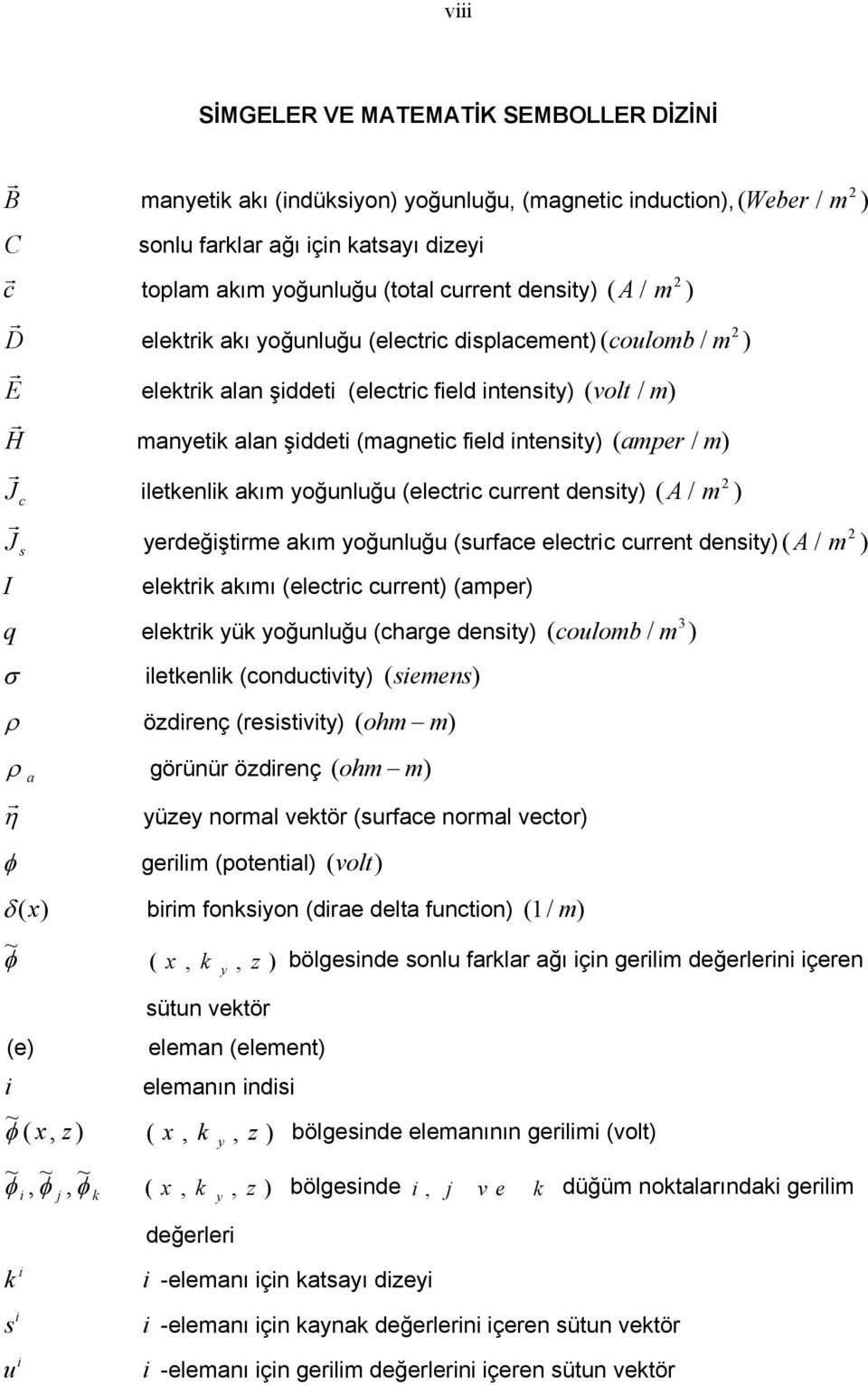 intensity) ( amper / m) r J c iletkenlik akım yoğunluğu (electric current density) ( A/ m ) r J s yerdeğiştirme akım yoğunluğu (surface electric current density)( A/ m ) I elektrik akımı (electric