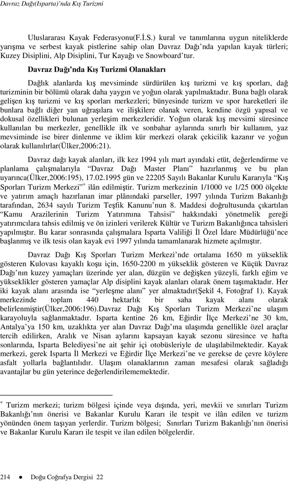 Davraz Dağı nda Kış Turizmi Olanakları Dağlık alanlarda kış mevsiminde sürdürülen kış turizmi ve kış sporları, dağ turizminin bir bölümü olarak daha yaygın ve yoğun olarak yapılmaktadır.