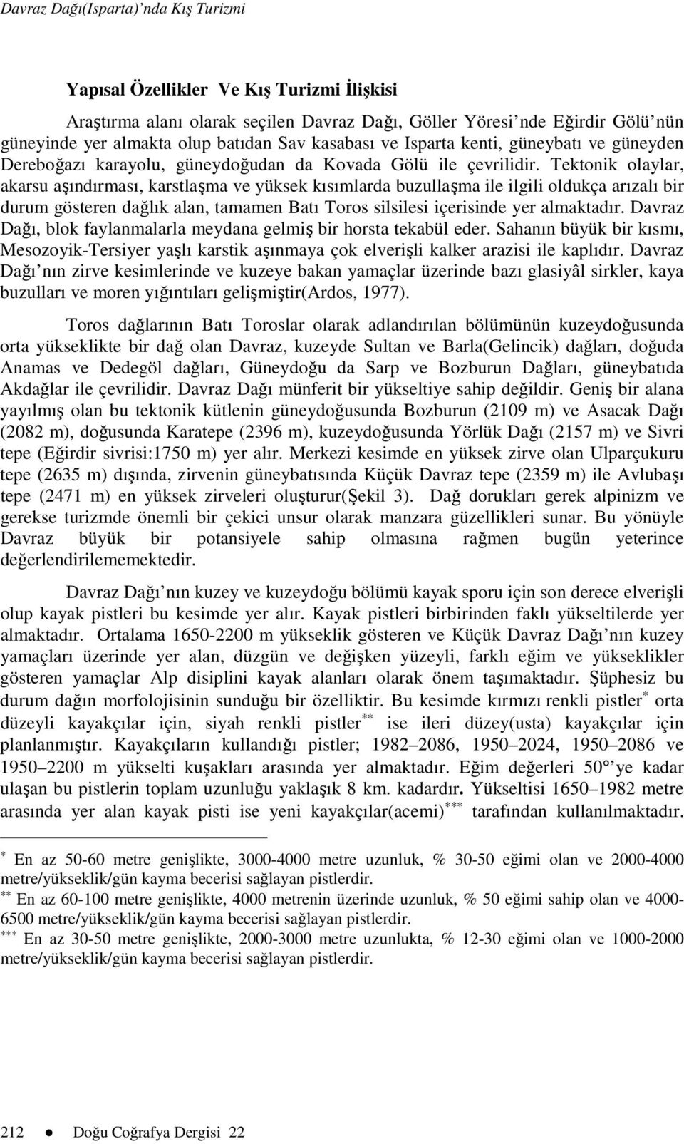 Tektonik olaylar, akarsu aşındırması, karstlaşma ve yüksek kısımlarda buzullaşma ile ilgili oldukça arızalı bir durum gösteren dağlık alan, tamamen Batı Toros silsilesi içerisinde yer almaktadır.