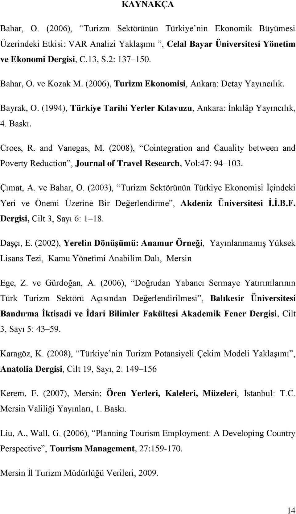 (2008), Cointegration and Cauality between and Poverty Reduction, Journal of Travel Research, Vol:47: 94 103. Çımat, A. ve Bahar, O.