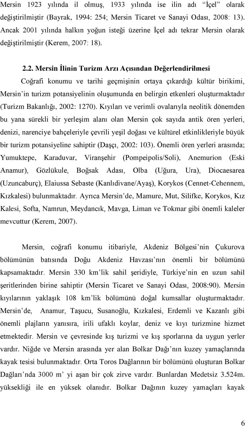 01 yılında halkın yoğun isteği üzerine İçel adı tekrar Mersin olarak değiştirilmiştir (Kerem, 20