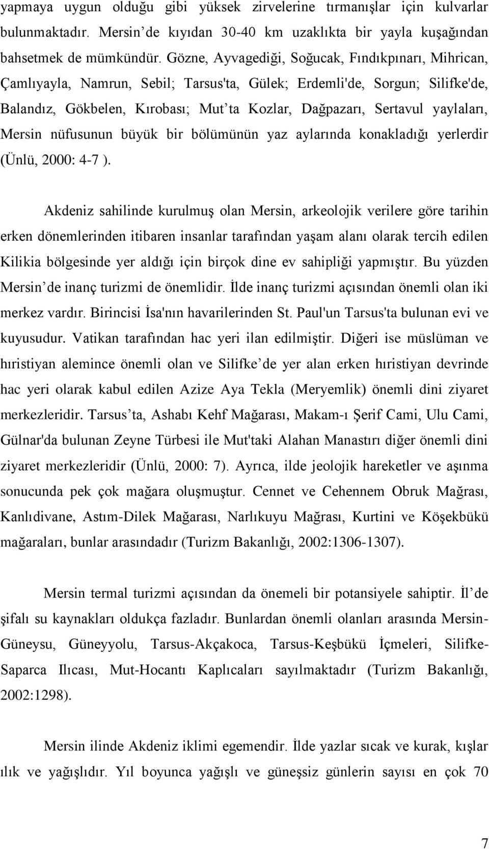 yaylaları, Mersin nüfusunun büyük bir bölümünün yaz aylarında konakladığı yerlerdir (Ünlü, 2000: 4-7 ).