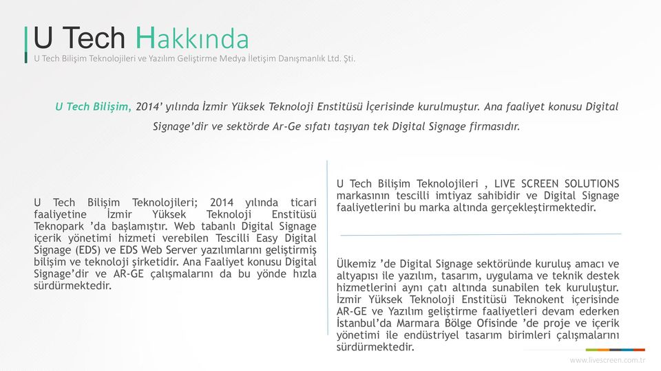 U Tech Bilişim Teknolojileri; 2014 yılında ticari faaliyetine İzmir Yüksek Teknoloji Enstitüsü Teknopark da başlamıştır.