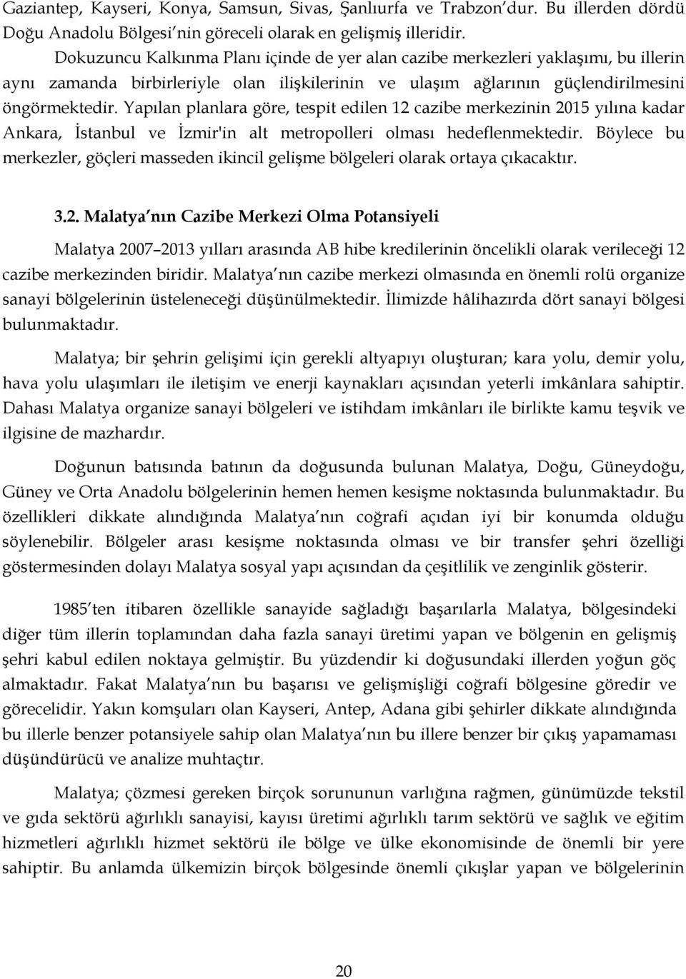 Yapılan planlara göre, tespit edilen 12 cazibe merkezinin 2015 yılına kadar Ankara, İstanbul ve İzmir'in alt metropolleri olması hedeflenmektedir.