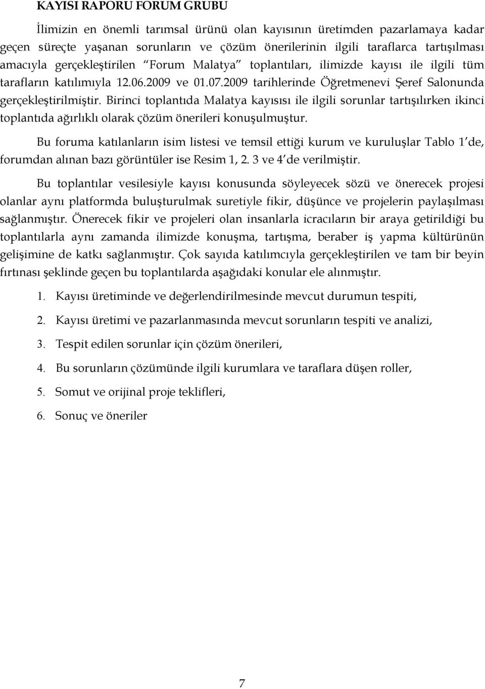 Birinci toplantıda Malatya kayısısı ile ilgili sorunlar tartışılırken ikinci toplantıda ağırlıklı olarak çözüm önerileri konuşulmuştur.