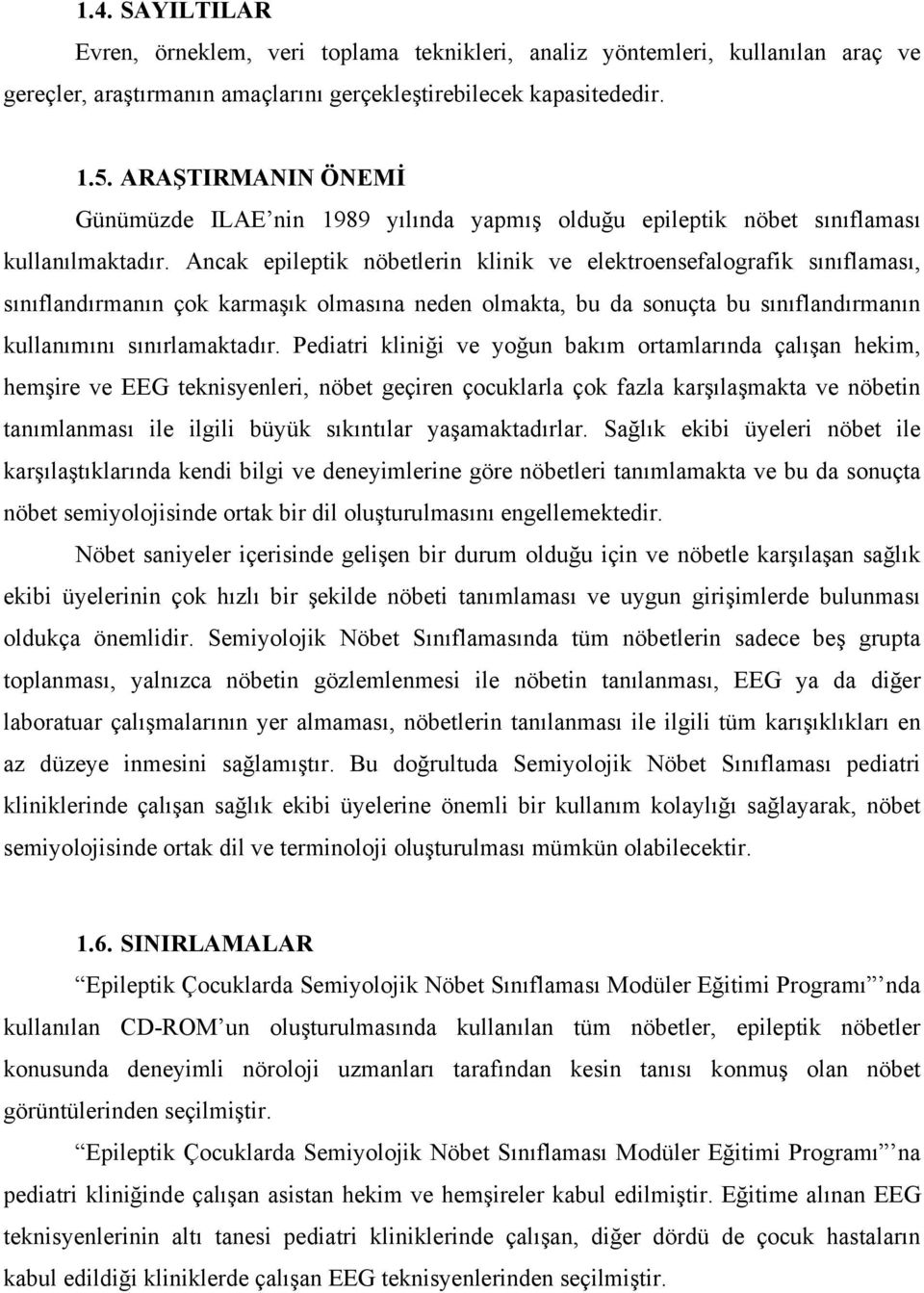 Ancak epileptik nöbetlerin klinik ve elektroensefalografik sınıflaması, sınıflandırmanın çok karmaşık olmasına neden olmakta, bu da sonuçta bu sınıflandırmanın kullanımını sınırlamaktadır.