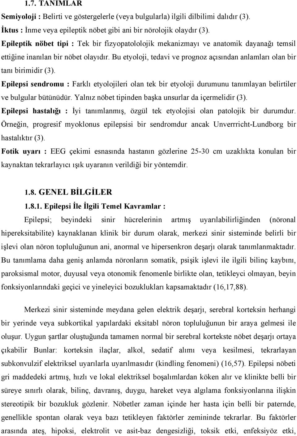 Bu etyoloji, tedavi ve prognoz açısından anlamları olan bir tanı birimidir (3). Epilepsi sendromu : Farklı etyolojileri olan tek bir etyoloji durumunu tanımlayan belirtiler ve bulgular bütünüdür.