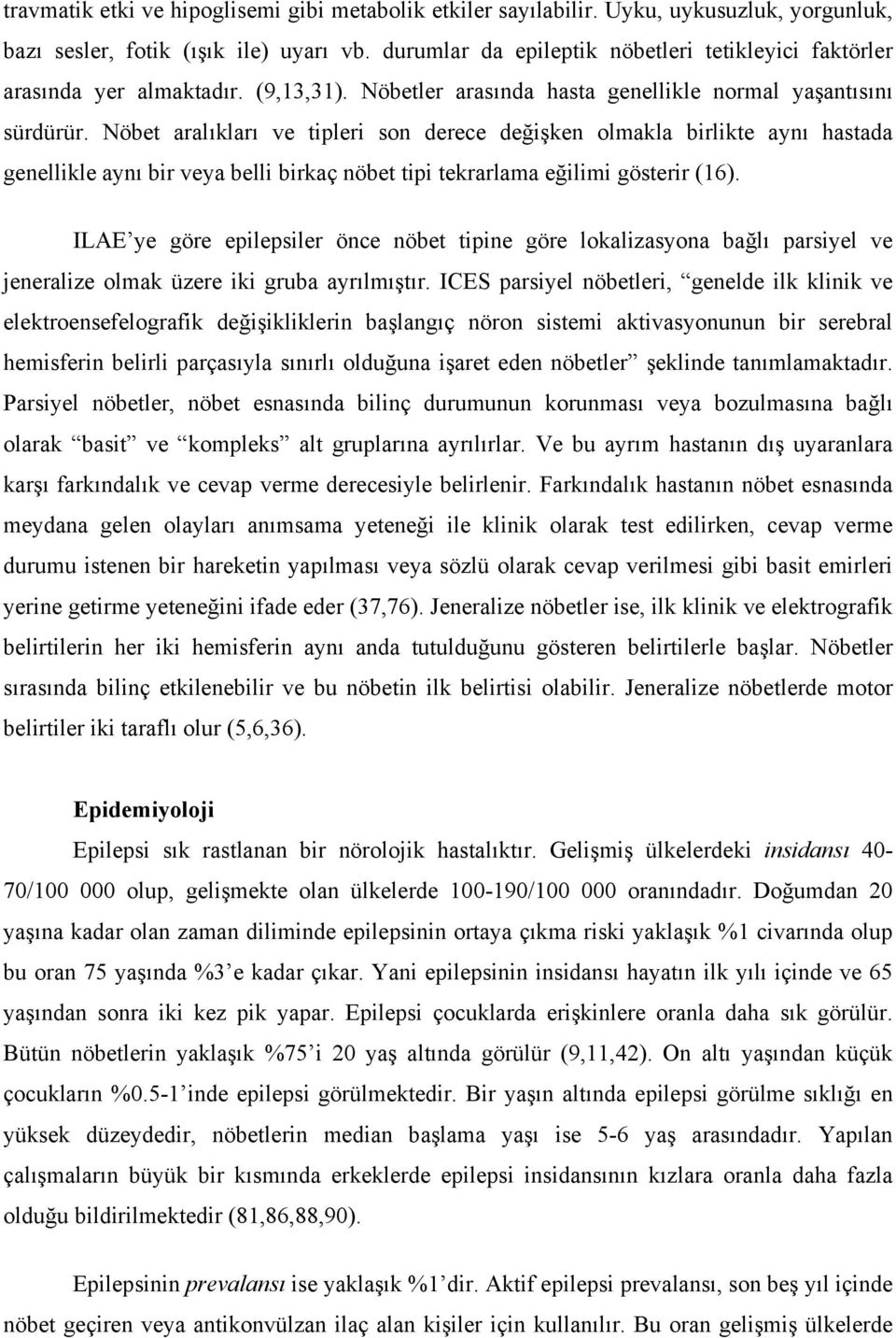 Nöbet aralıkları ve tipleri son derece değişken olmakla birlikte aynı hastada genellikle aynı bir veya belli birkaç nöbet tipi tekrarlama eğilimi gösterir (16).