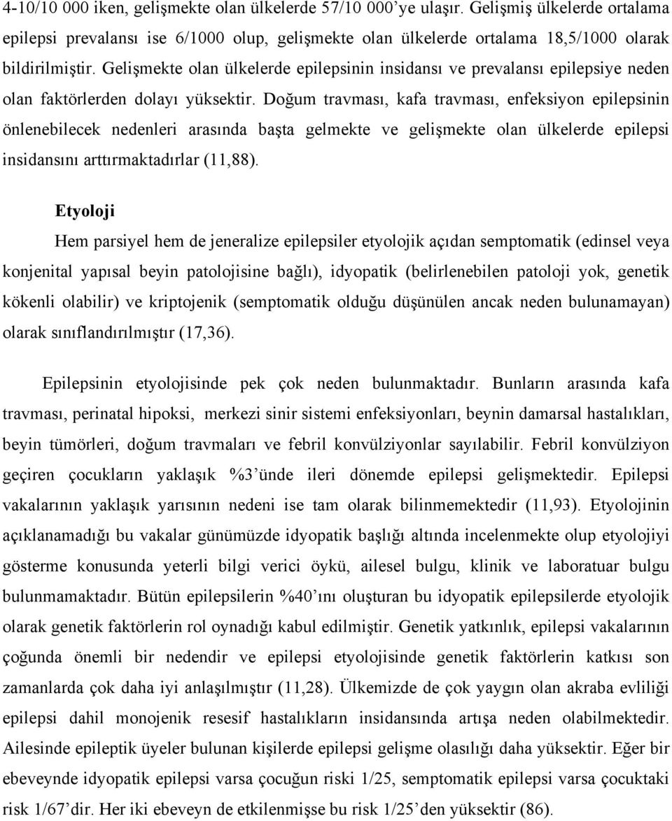 Doğum travması, kafa travması, enfeksiyon epilepsinin önlenebilecek nedenleri arasında başta gelmekte ve gelişmekte olan ülkelerde epilepsi insidansını arttırmaktadırlar (11,88).