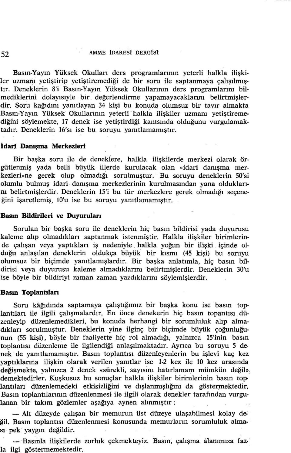 Soru kağıdını yanıtlayan 34 kişi bu konuda olumsuz bir tavır almakta Basın-Yayın Yüksek Okullannın yeterli halkla ilişkiler uzmanı yetiştiremediğini söylemekte, 17 denek ise yetiştirdiği kanısında