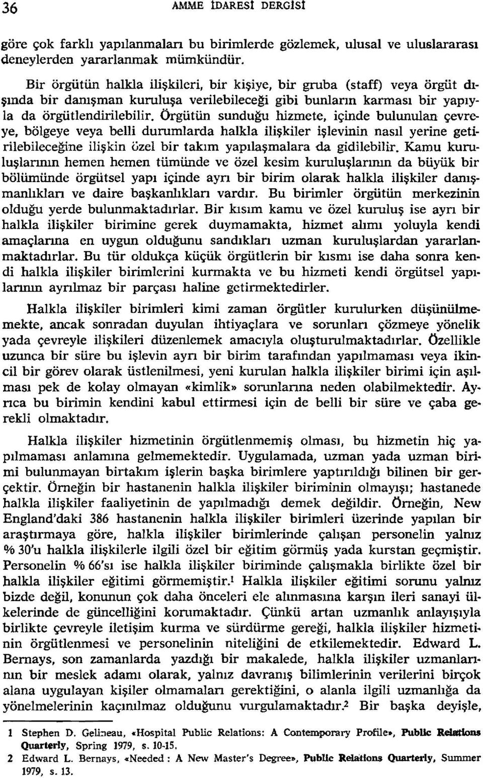 örgütün sunduğu hizmete, içinde bulunulan çevreye, bölgeye veya belli durumlarda halkla ilişkiler işlevinin nasıl yerine getirilebileceğine ilişkin üzel bir takım yapılaşmalara da gidilebilk.