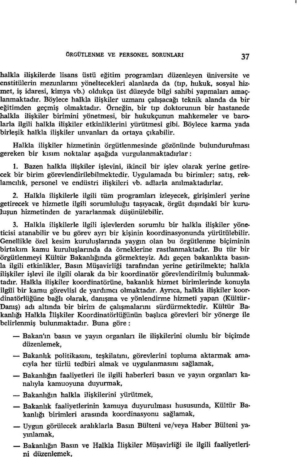 Örneğin, bir tıp doktorunun bir hastanede halkla ilişkiler birimini yönetmesi, bir hukukçunun mahkemeler ve bara. larla ilgili halkla ilişkiler etkinliklerini yürütmesi gibi.