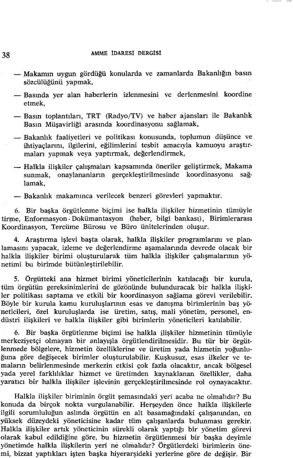 ilgilerini, eğilimlerini tesbit amacıyla kamuoyu araştırmalan yapmak veya yaptırmak, değerlendirmek, - Halkla ilişkiler çalışmalan kapsamında öneriler geliştirmek, Makama sunmak, onaylananlann