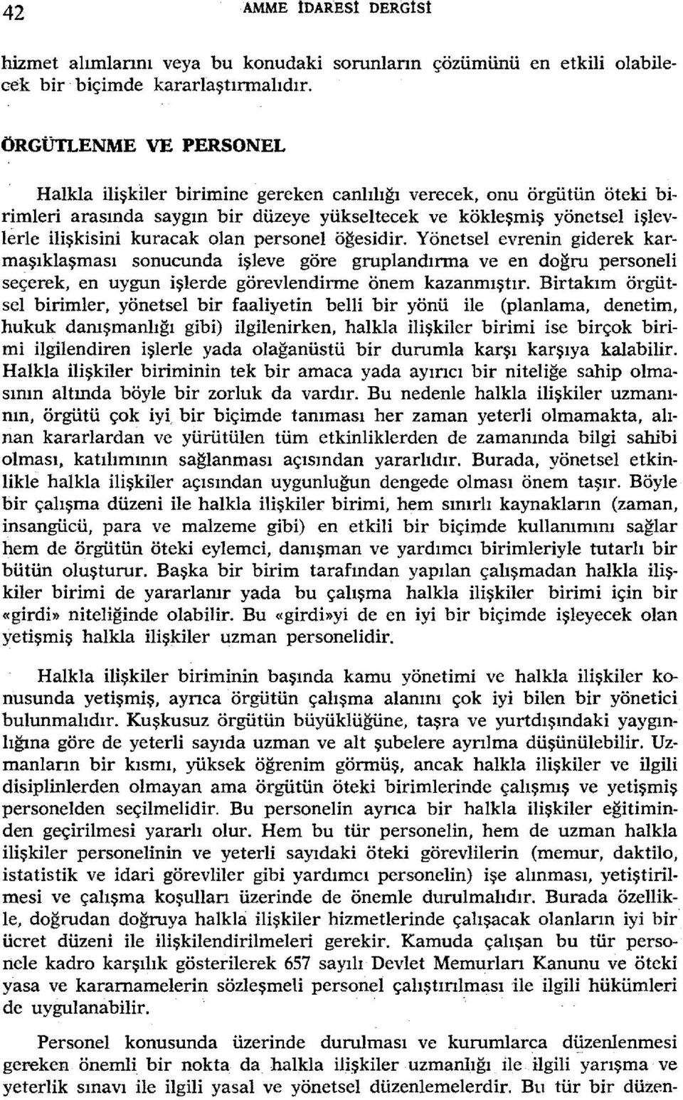 personel öğesidir. Yönetsel evrenin giderek karmaşıklaşması sonucunda işleve göre gruplandınna ve en doğru personeli seçerek, en uygun işlerde görevlendinne önem kazanmıştır.