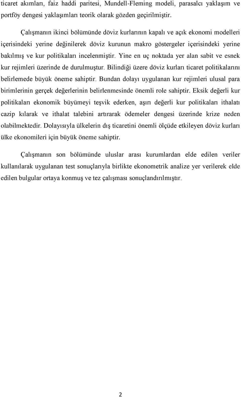 incelenmiştir. Yine en uç noktada yer alan sabit ve esnek kur rejimleri üzerinde de durulmuştur. Bilindiği üzere döviz kurları ticaret politikalarını belirlemede büyük öneme sahiptir.