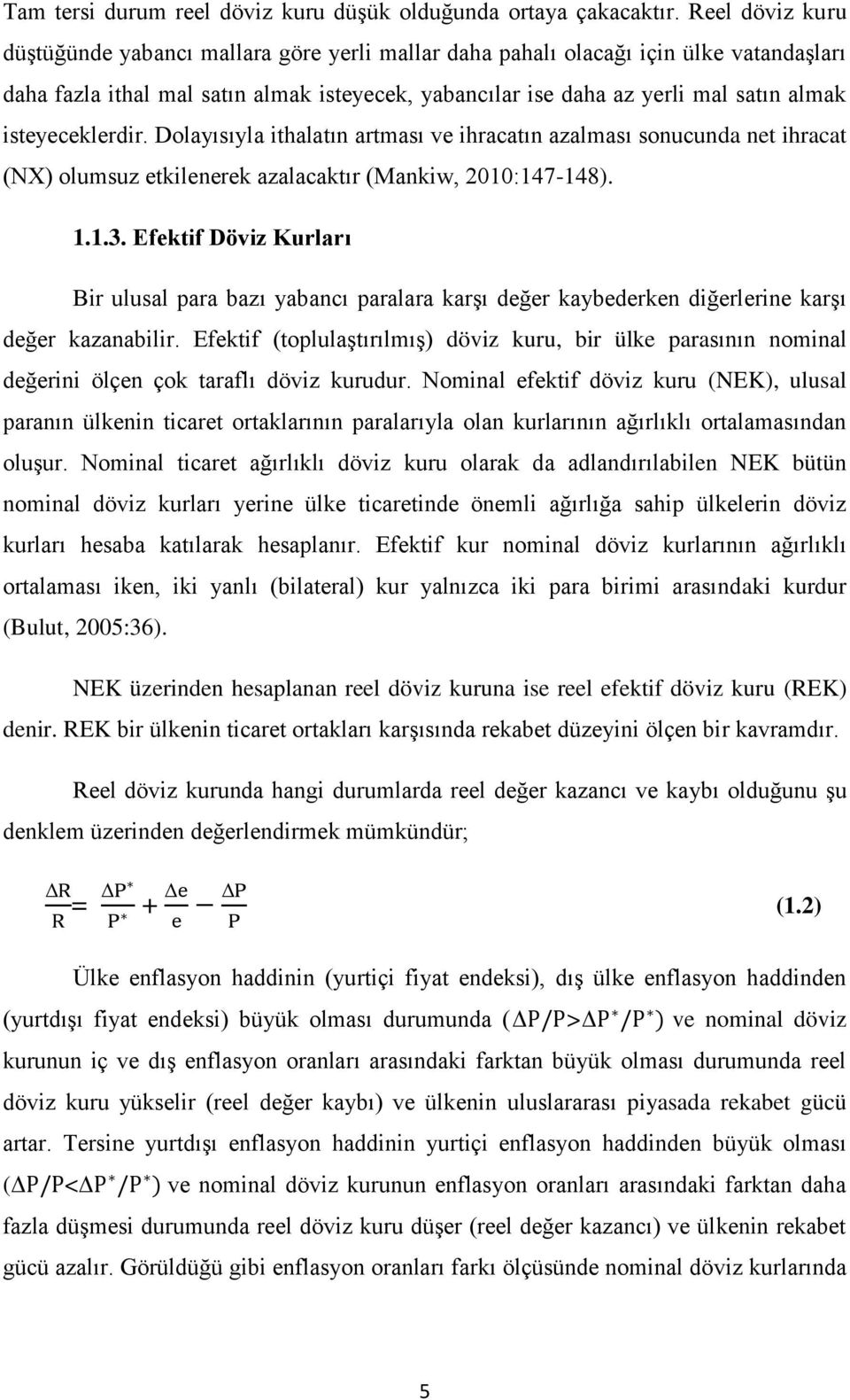 isteyeceklerdir. Dolayısıyla ithalatın artması ve ihracatın azalması sonucunda net ihracat (NX) olumsuz etkilenerek azalacaktır (Mankiw, 2010:147-148). 1.1.3.