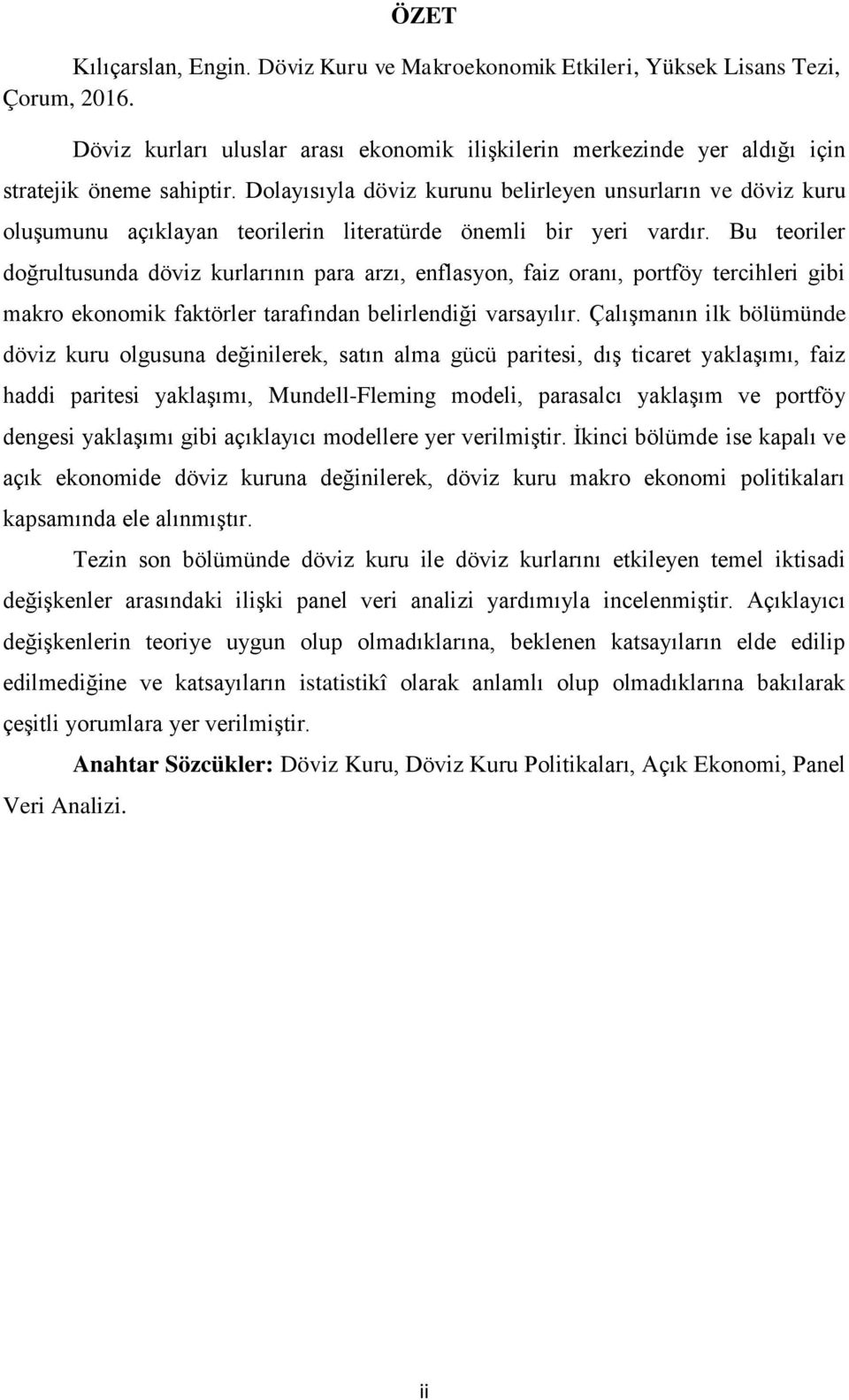 Bu teoriler doğrultusunda döviz kurlarının para arzı, enflasyon, faiz oranı, portföy tercihleri gibi makro ekonomik faktörler tarafından belirlendiği varsayılır.