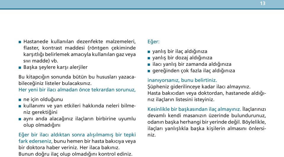 Her yeni bir ilacı almadan önce tekrardan sorunuz, ne için olduğunu kullanımı ve yan etkileri hakkında neleri bilmeniz gerektiğini aynı anda alacağınız ilaçların birbirine uyumlu olup olmadığını Eğer