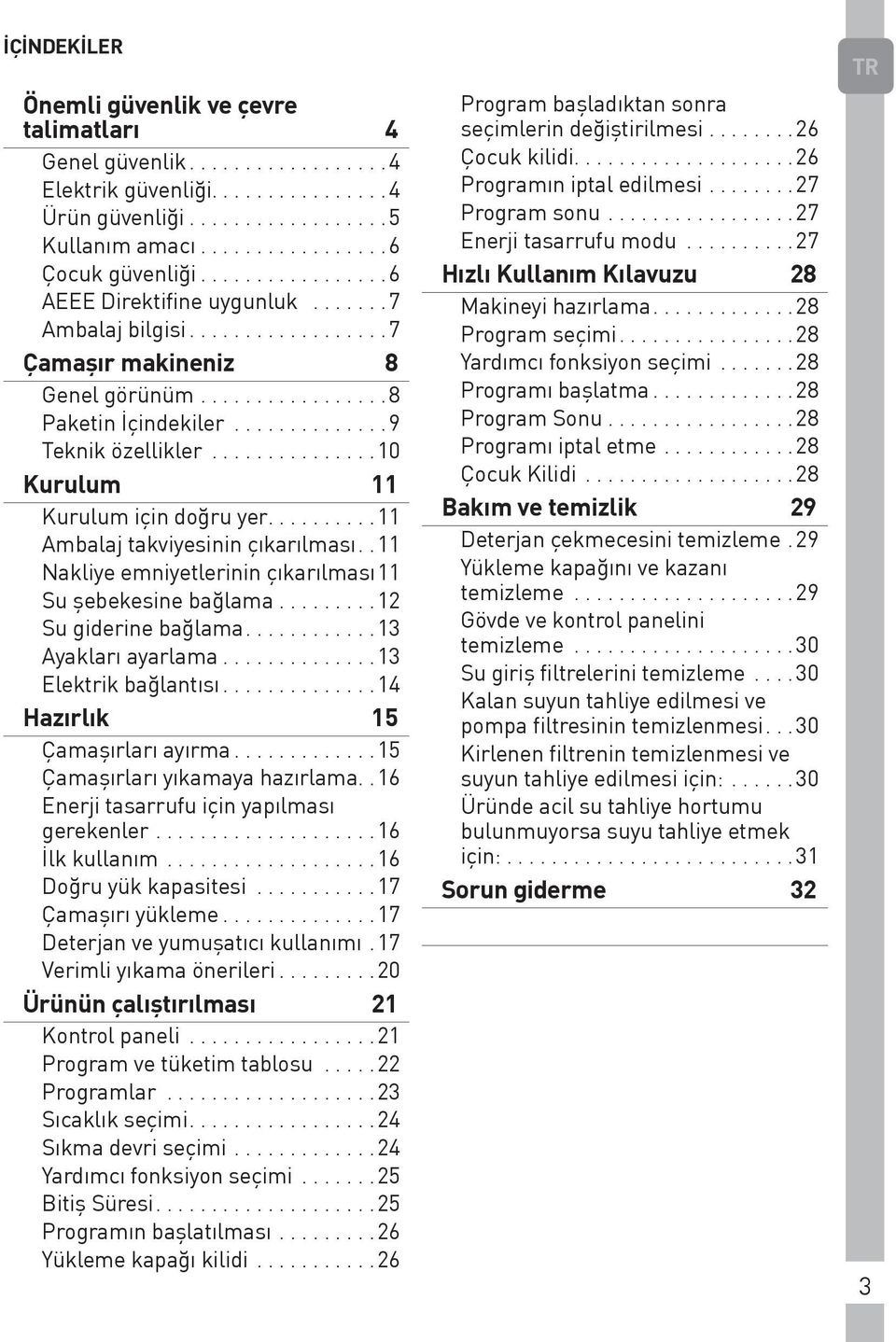 .............. 10 Kurulum 11 Kurulum için doğru yer......... 11 Ambalaj takviyesinin çıkarılması. 11 Nakliye emniyetlerinin çıkarılması 11 Su şebekesine bağlama......... 12 Su giderine bağlama.