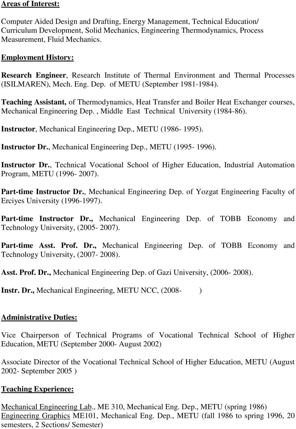 Teaching Assistant, of Thermodynamics, Heat Transfer and Boiler Heat Exchanger courses, Mechanical Engineering Dep., Middle East Technical University (1984-86). Instructor, Mechanical Engineering Dep.