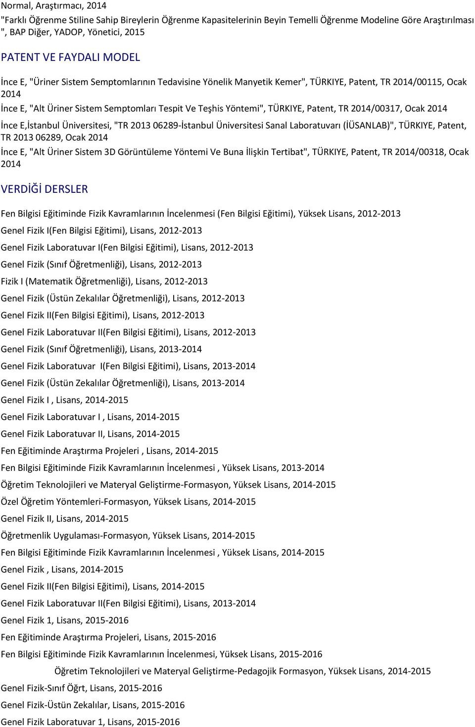 TÜRKIYE, Patent, TR 2014/00115, Ocak 2014 İnce E, "Alt Üriner Sistem Semptomları Tespit Ve Teşhis Yöntemi", TÜRKIYE, Patent, TR 2014/00317, Ocak 2014 İnce E,İstanbul Üniversitesi, "TR 2013