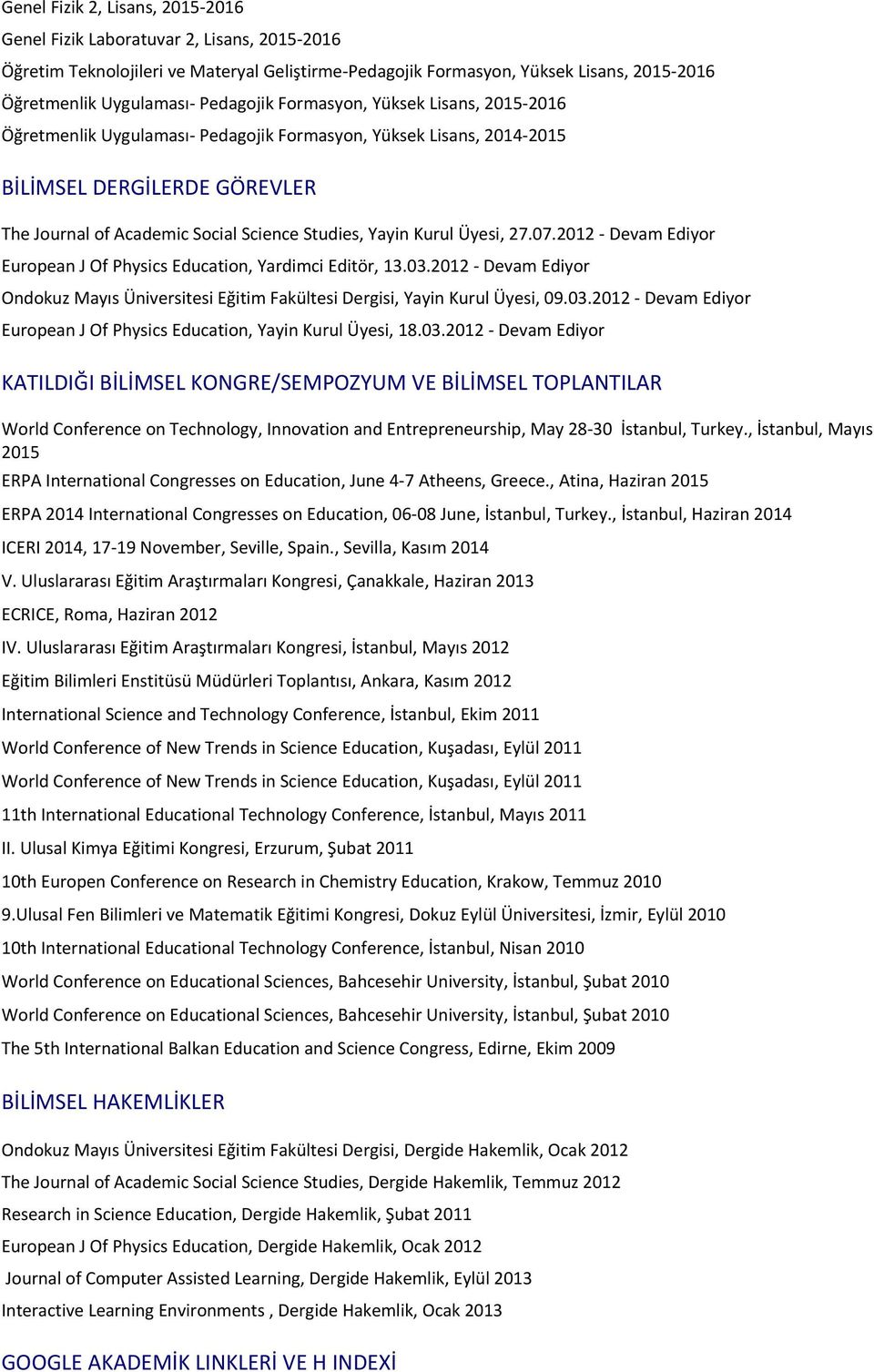 Kurul Üyesi, 27.07.2012 - Devam Ediyor European J Of Physics Education, Yardimci Editör, 13.03.2012 - Devam Ediyor Ondokuz Mayıs Üniversitesi Eğitim Fakültesi Dergisi, Yayin Kurul Üyesi, 09.03.2012 - Devam Ediyor European J Of Physics Education, Yayin Kurul Üyesi, 18.