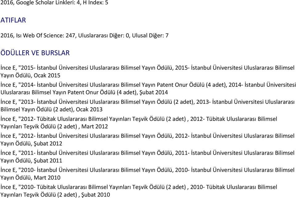 İstanbul Üniversitesi Uluslararası Bilimsel Yayın Patent Onur Ödülü (4 adet), Şubat 2014 İnce E, "2013- İstanbul Üniversitesi Uluslararası Bilimsel Yayın Ödülü (2 adet), 2013- İstanbul Üniversitesi