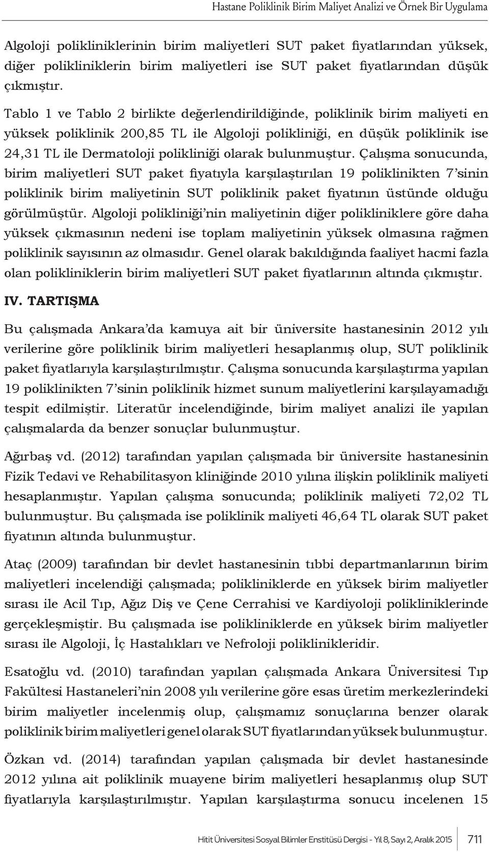 Tablo 1 ve Tablo 2 birlikte değerlendirildiğinde, poliklinik birim maliyeti en yüksek poliklinik 200,85 TL ile Algoloji polikliniği, en düşük poliklinik ise 24,31 TL ile Dermatoloji polikliniği