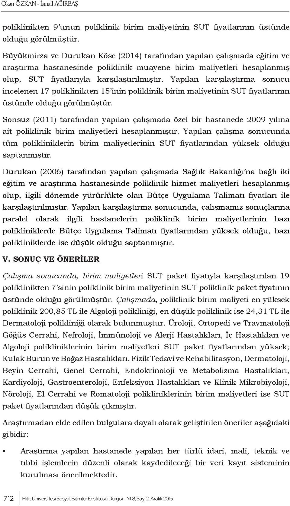 Yapılan karşılaştırma sonucu incelenen 17 poliklinikten 15 inin poliklinik birim maliyetinin SUT fiyatlarının üstünde olduğu görülmüştür.