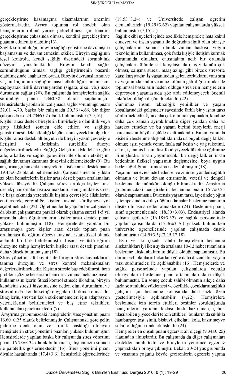 Sağlık sorumluluğu, bireyin sağlığı geliştirme davranışına başlamasını ve devam etmesini etkiler. Bireyin sağlığının içsel kontrolü, kendi sağlığı üzerindeki sorumluluk düzeyini yansıtmaktadır.