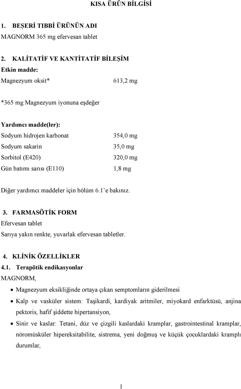 (E110) 354,0 mg 35,0 mg 320,0 mg 1,8 mg Diğer yardımcı maddeler için bölüm 6.1 e bakınız. 3. FARMASÖTİK FORM Efervesan tablet Sarıya yakın renkte, yuvarlak efervesan tabletler. 4. KLİNİK ÖZELLİKLER 4.