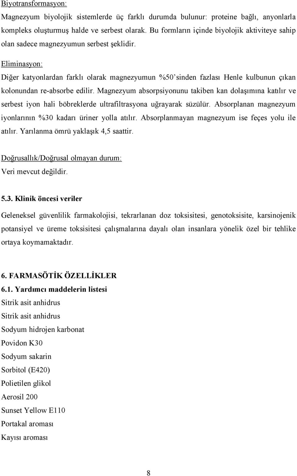 Eliminasyon: Diğer katyonlardan farklı olarak magnezyumun %50 sinden fazlası Henle kulbunun çıkan kolonundan re-absorbe edilir.