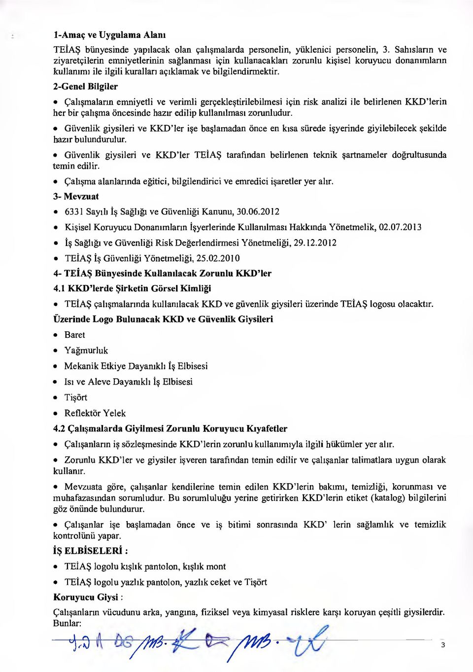 2-Genel Bilgiler Çalışmaların emniyetli ve verimli gerçekleştirilebilmesi için risk analizi ile belirlenen KKD'Ierin her bir çalışma öncesinde hazır edilip kullanılması zorunludur.