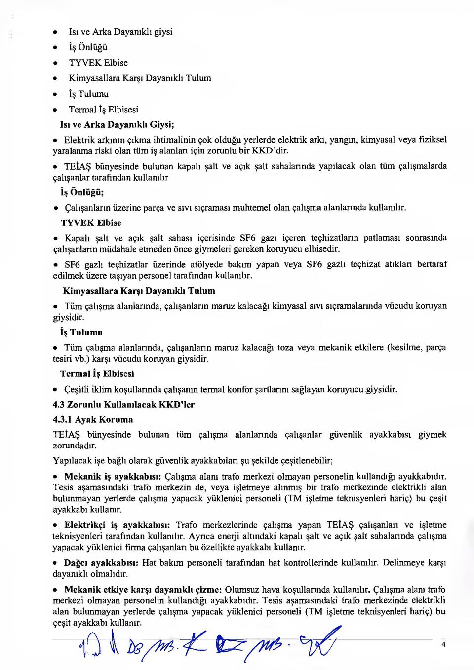 TEİAŞ bünyesinde bulunan kapalı şalt ve açık şalt sahalarında yapılacak olan tüm çalışmalarda çalışanlar tarafından kullanılır İş Önlüğü; Çalışanların üzerine parça ve sıvı sıçraması muhtemel olan