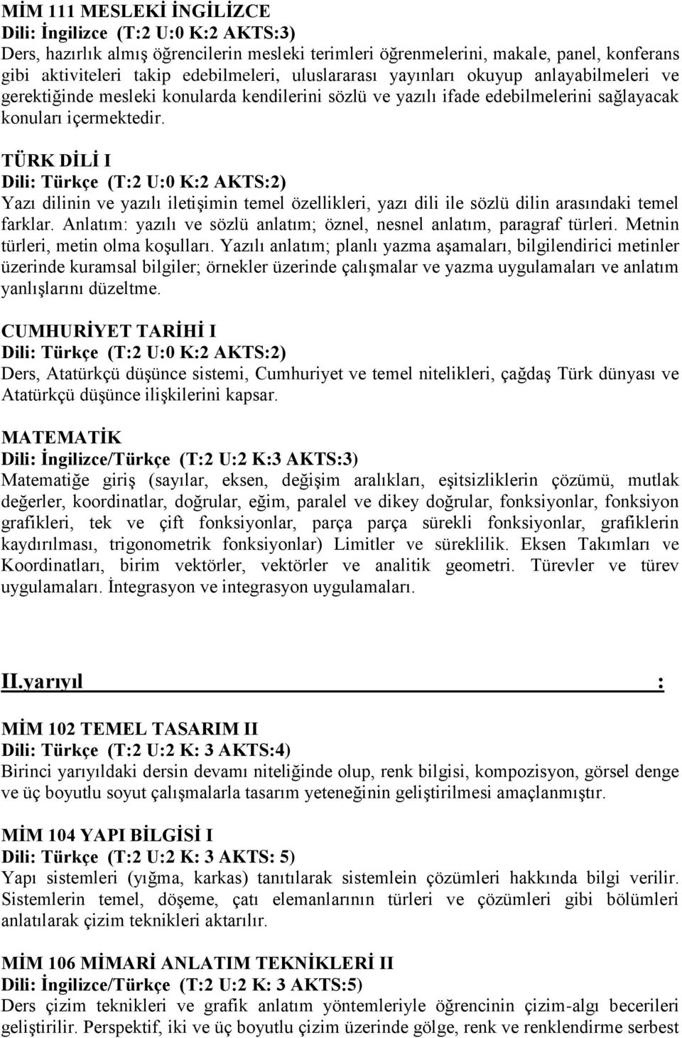 TÜRK DİLİ I Yazı dilinin ve yazılı iletişimin temel özellikleri, yazı dili ile sözlü dilin arasındaki temel farklar. Anlatım: yazılı ve sözlü anlatım; öznel, nesnel anlatım, paragraf türleri.