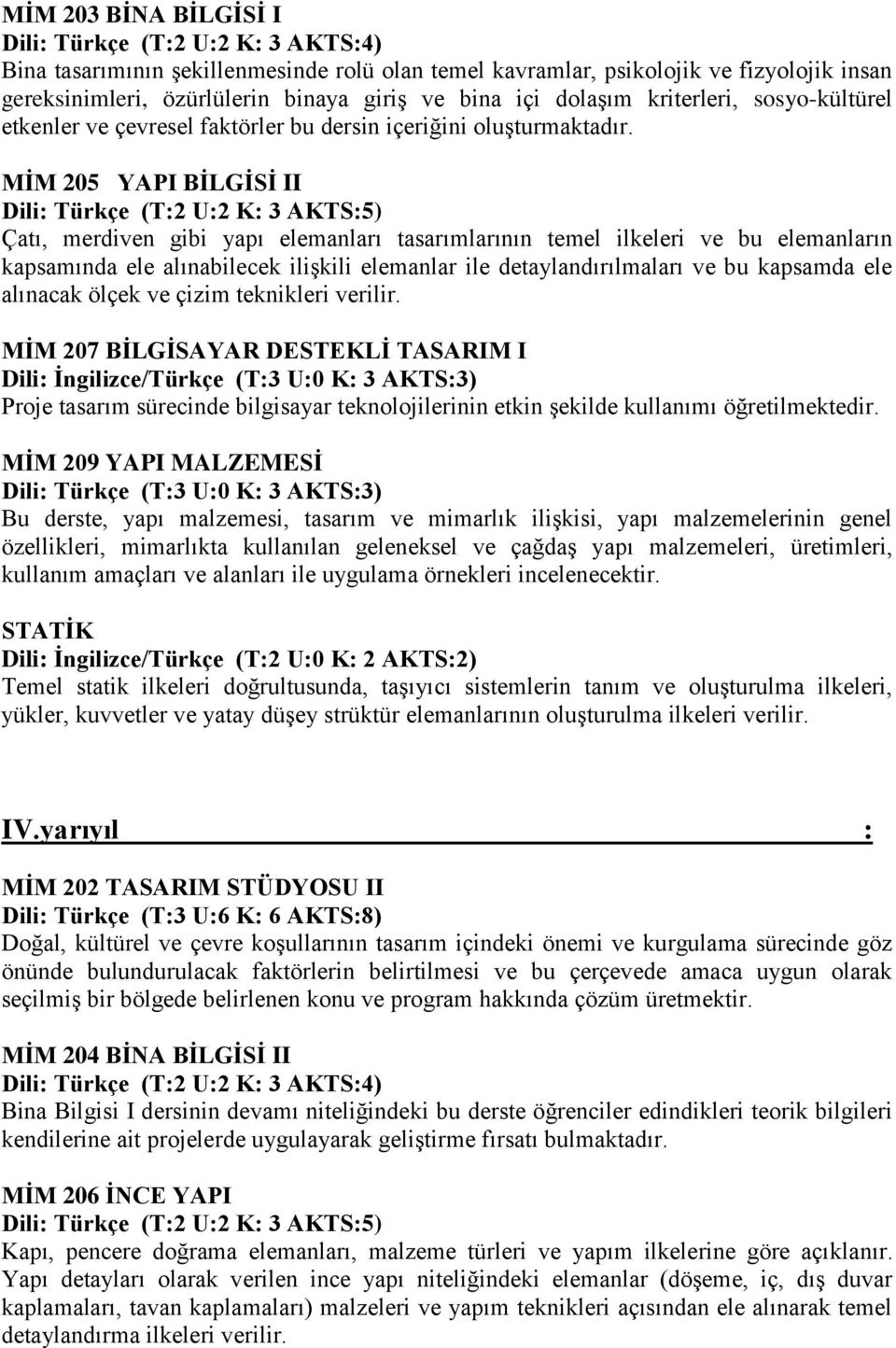 MİM 205 YAPI BİLGİSİ II Dili: Türkçe (T:2 U:2 K: 3 AKTS:5) Çatı, merdiven gibi yapı elemanları tasarımlarının temel ilkeleri ve bu elemanların kapsamında ele alınabilecek ilişkili elemanlar ile