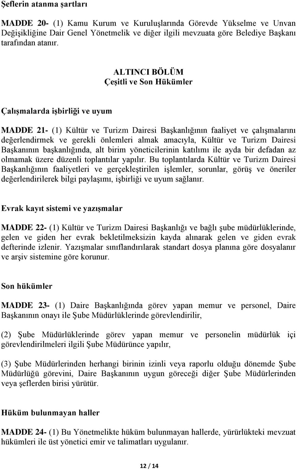 Kültür ve Turizm Dairesi Başkanının başkanlığında, alt birim yöneticilerinin katılımı ile ayda bir defadan az olmamak üzere düzenli toplantılar yapılır.