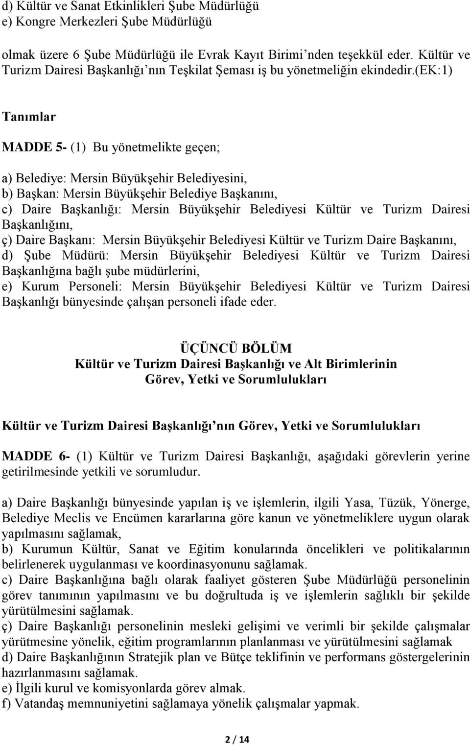 (ek:1) Tanımlar MADDE 5- (1) Bu yönetmelikte geçen; a) Belediye: Mersin Büyükşehir Belediyesini, b) Başkan: Mersin Büyükşehir Belediye Başkanını, c) Daire Başkanlığı: Mersin Büyükşehir Belediyesi