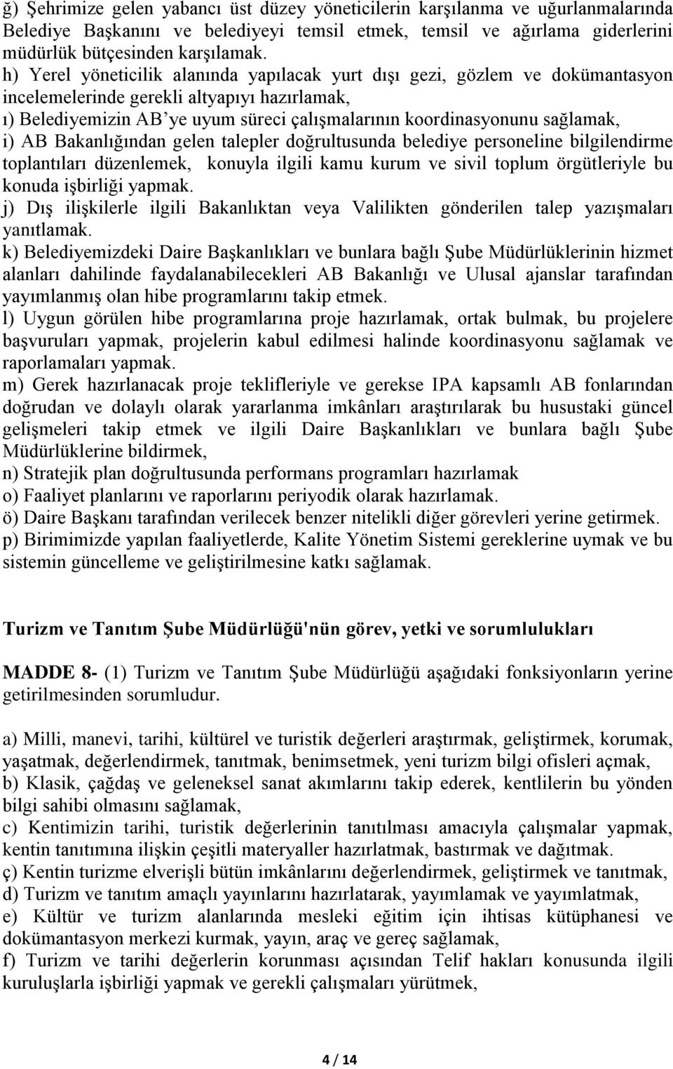 sağlamak, i) AB Bakanlığından gelen talepler doğrultusunda belediye personeline bilgilendirme toplantıları düzenlemek, konuyla ilgili kamu kurum ve sivil toplum örgütleriyle bu konuda işbirliği