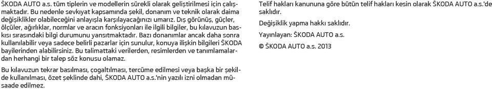 Dış görünüş, güçler, ölçüler, ağırlıklar, normlar ve aracın fonksiyonları ile ilgili bilgiler, bu kılavuzun baskısı sırasındaki bilgi durumunu yansıtmaktadır.