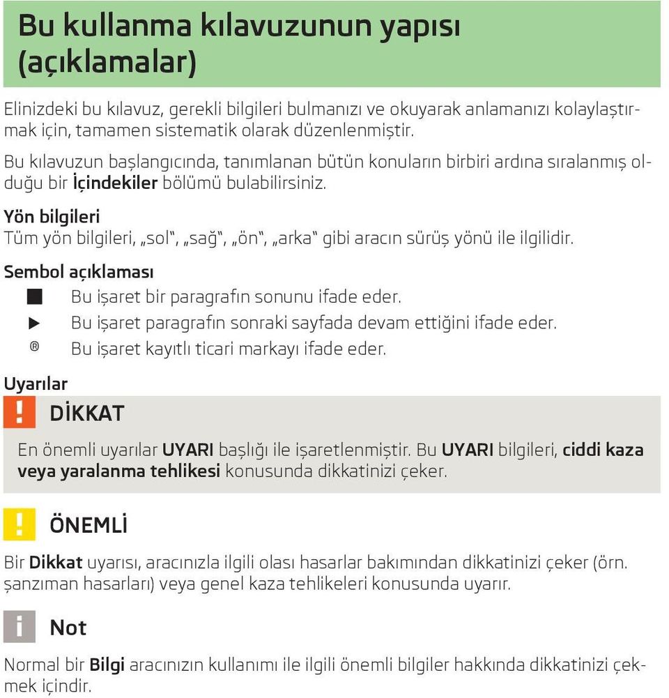 Yön bilgileri Tüm yön bilgileri, sol, sağ, ön, arka gibi aracın sürüş yönü ile ilgilidir. Sembol açıklaması Bu işaret bir paragrafın sonunu ifade eder.