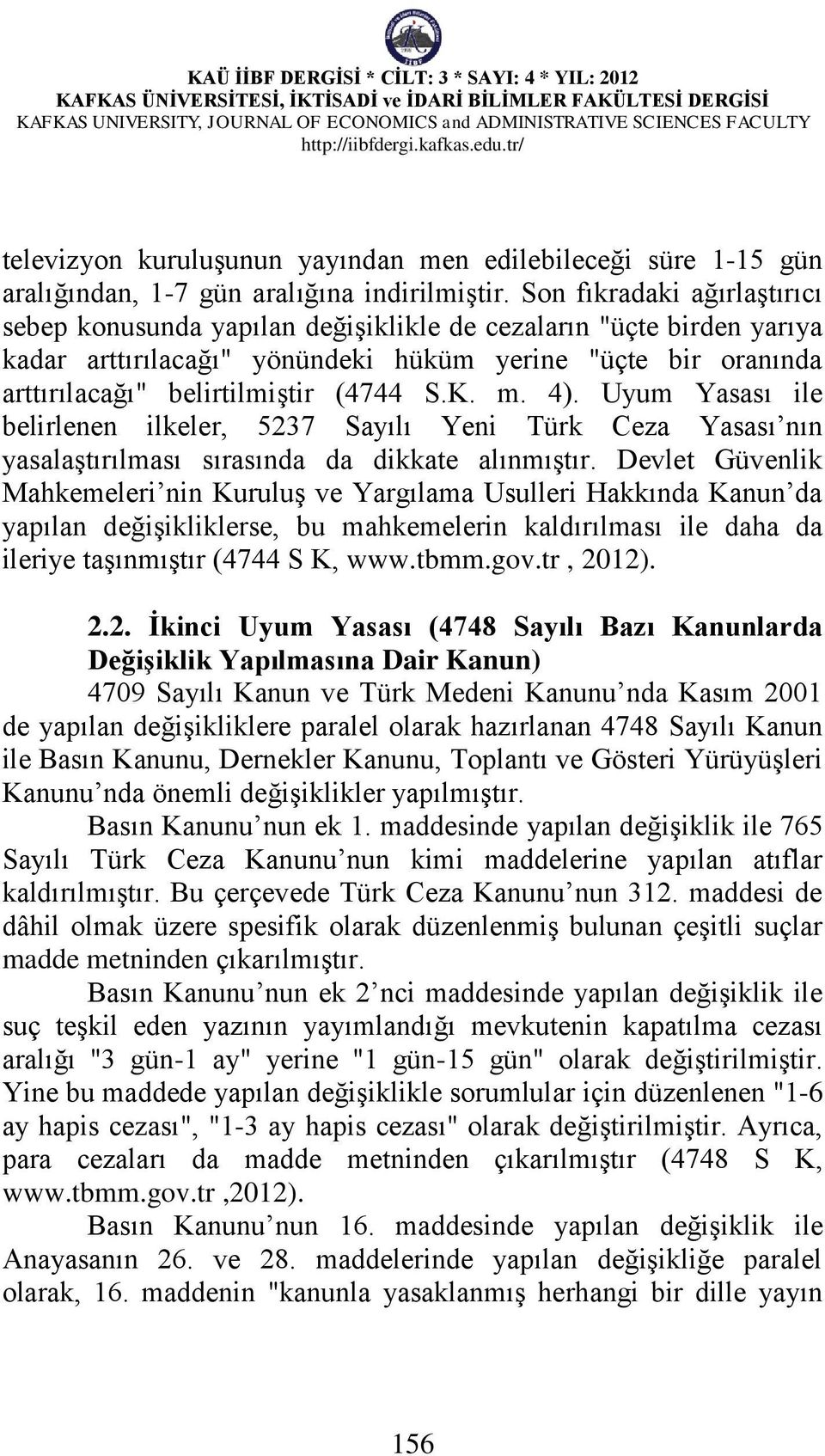 K. m. 4). Uyum Yasası ile belirlenen ilkeler, 5237 Sayılı Yeni Türk Ceza Yasası nın yasalaştırılması sırasında da dikkate alınmıştır.