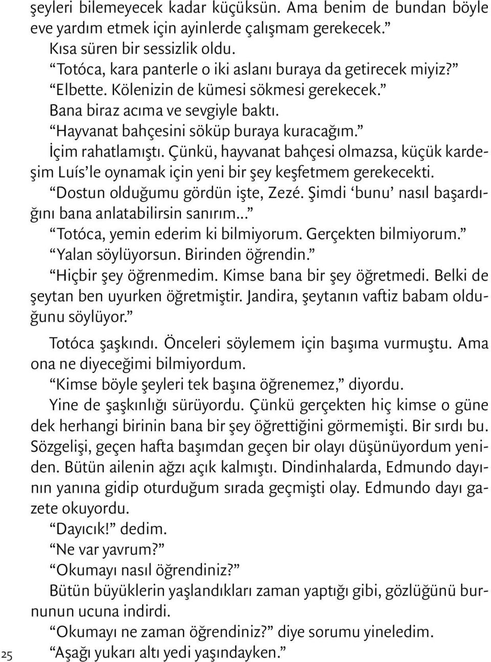 İçim rahatlamıştı. Çünkü, hayvanat bahçesi olmazsa, küçük kardeşim Luís le oynamak için yeni bir şey keşfetmem gerekecekti. Dostun olduğumu gördün işte, Zezé.