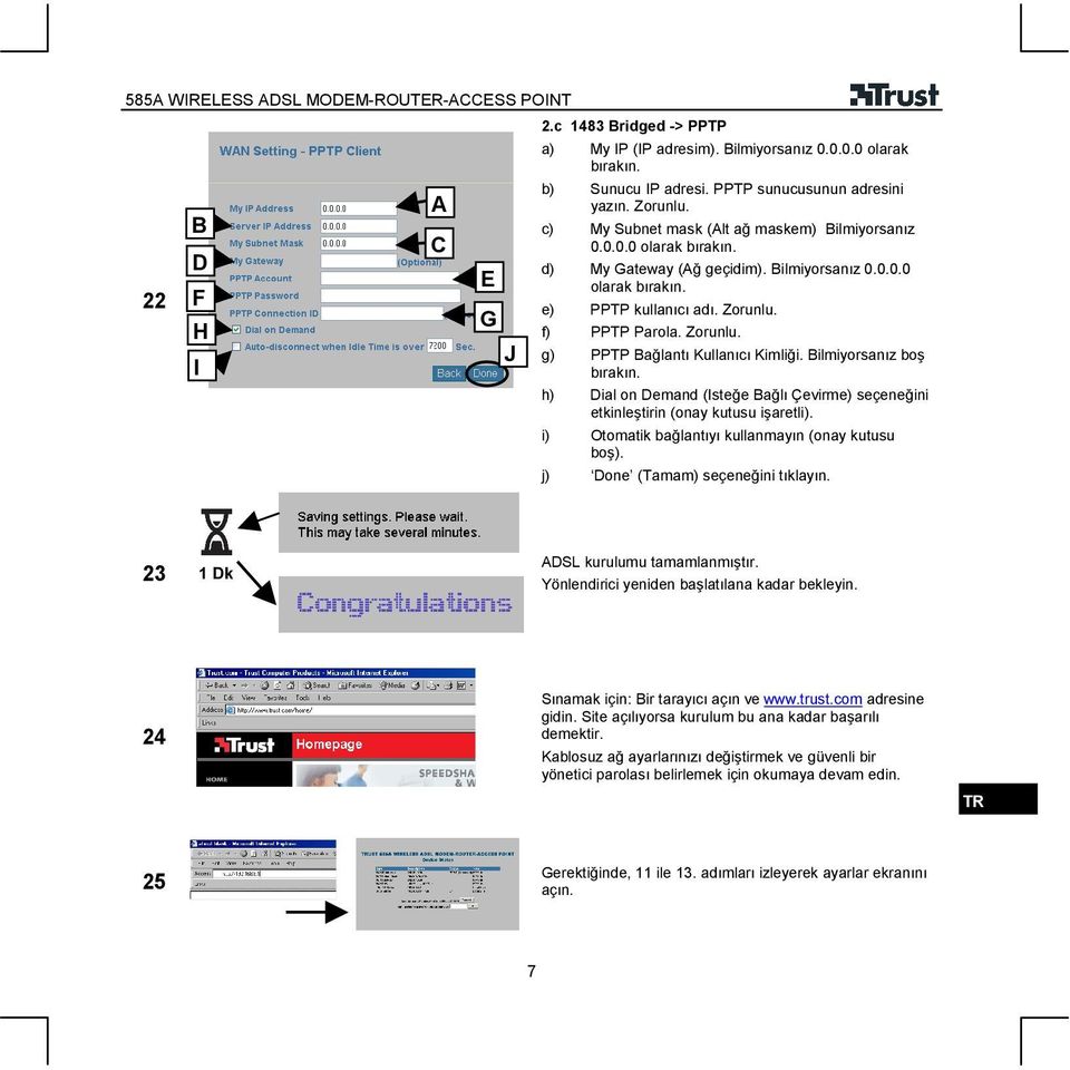 f) PPTP Parola. Zorunlu. g) PPTP ağlantı Kullanıcı Kimliği. ilmiyorsanız boş bırakın. h) Dial on Demand (Isteğe ağlı Çevirme) seçeneğini etkinleştirin (onay kutusu işaretli).