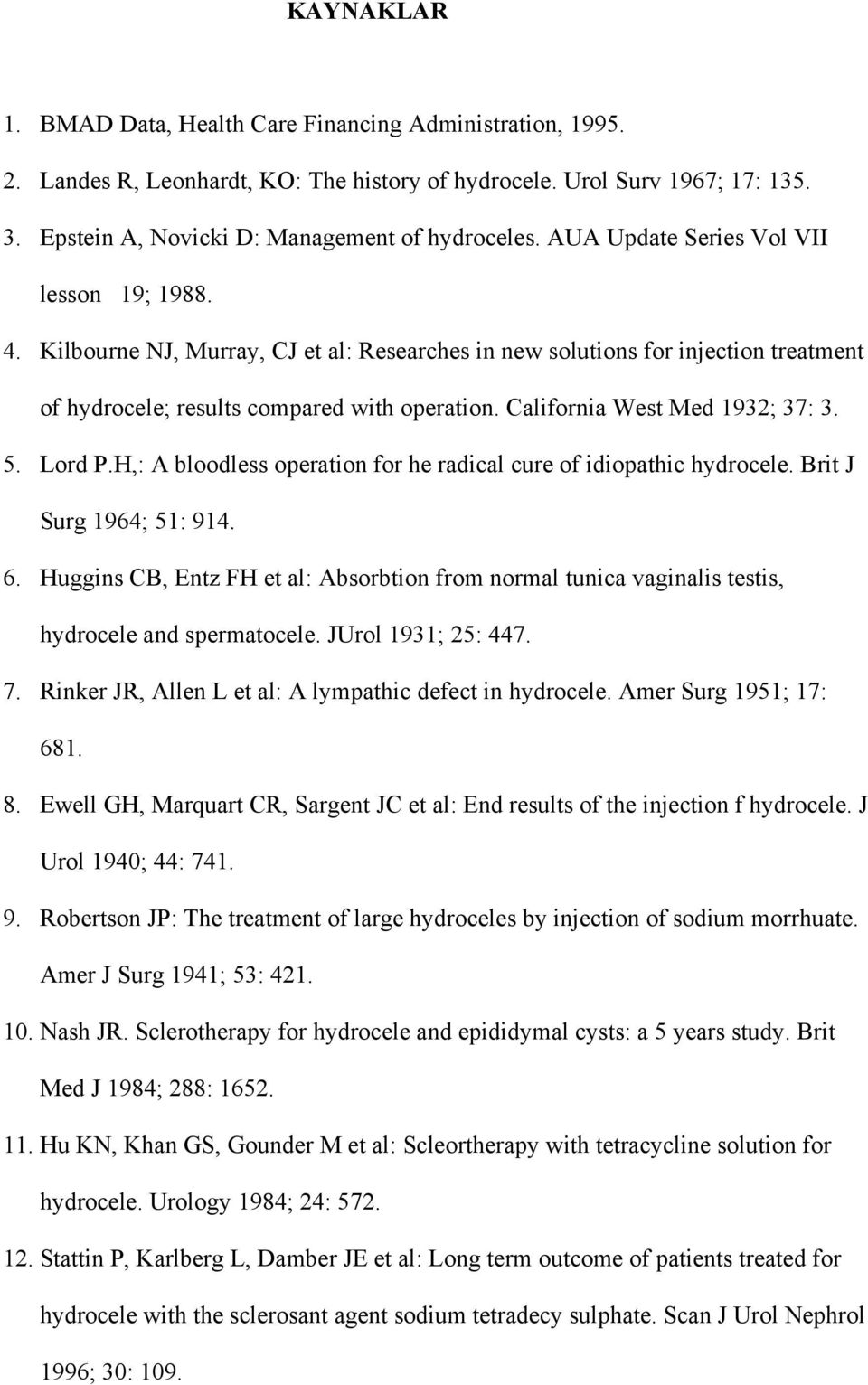 California West Med 1932; 37: 3. 5. Lord P.H,: A bloodless operation for he radical cure of idiopathic hydrocele. Brit J Surg 1964; 51: 914. 6.