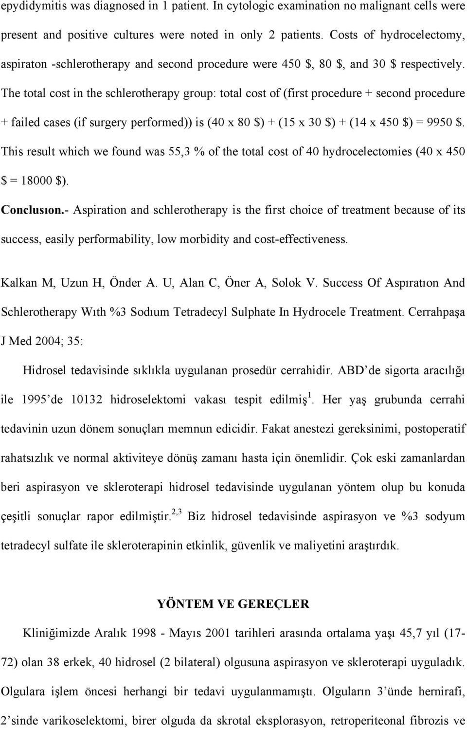 The total cost in the schlerotherapy group: total cost of (first procedure + second procedure + failed cases (if surgery performed)) is (40 x 80 $) + (15 x 30 $) + (14 x 450 $) = 9950 $.