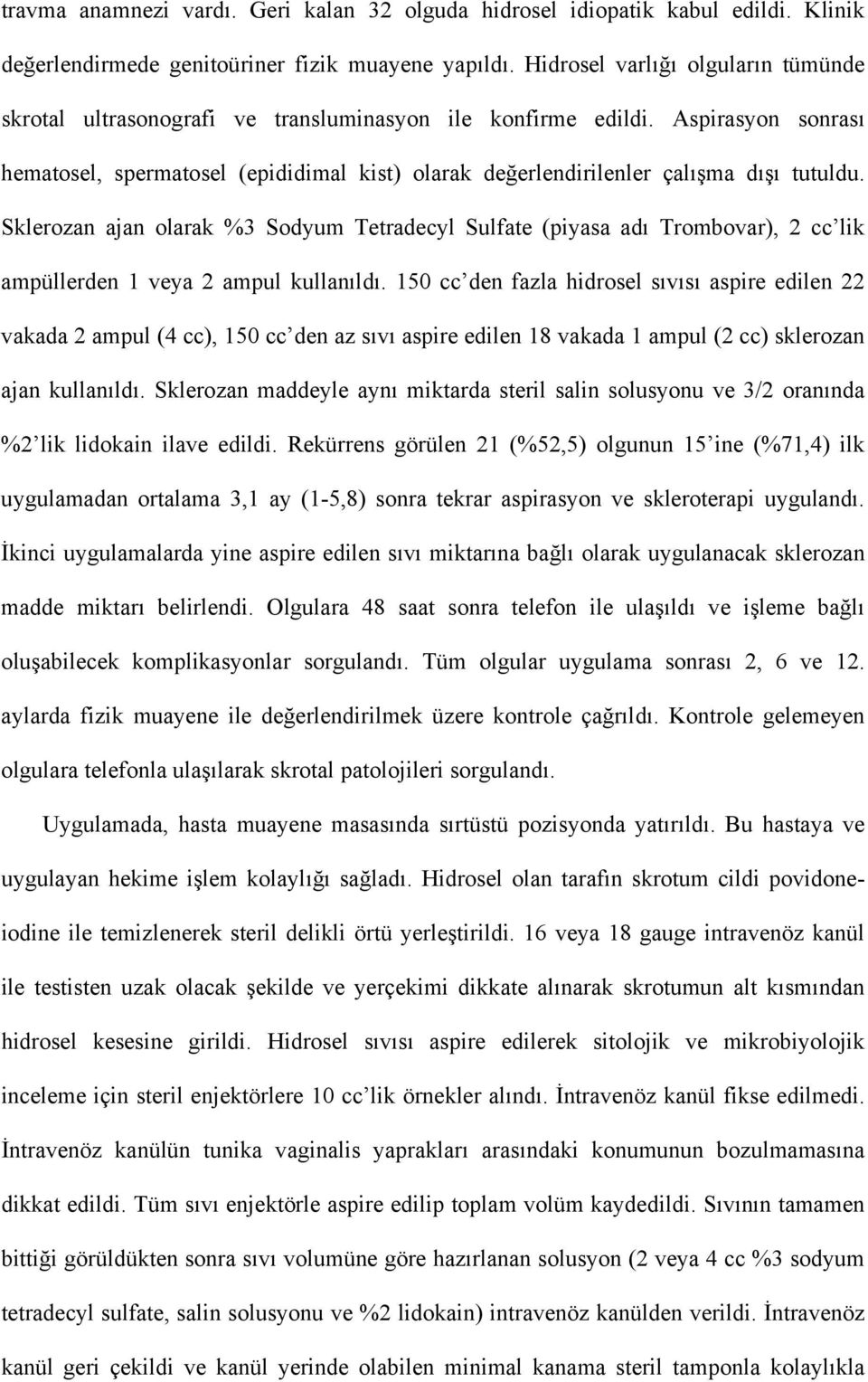 Aspirasyon sonrası hematosel, spermatosel (epididimal kist) olarak değerlendirilenler çalışma dışı tutuldu.