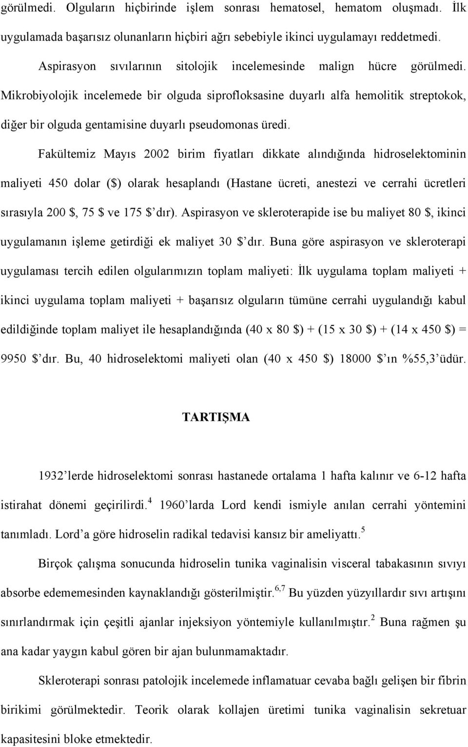 Mikrobiyolojik incelemede bir olguda siprofloksasine duyarlı alfa hemolitik streptokok, diğer bir olguda gentamisine duyarlı pseudomonas üredi.