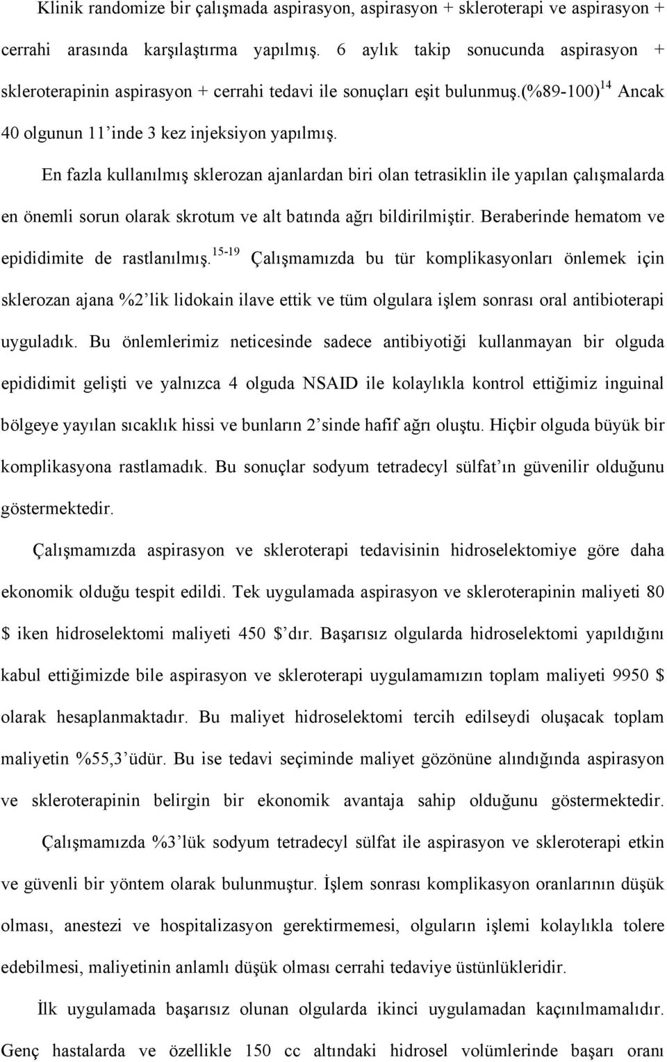 En fazla kullanılmış sklerozan ajanlardan biri olan tetrasiklin ile yapılan çalışmalarda en önemli sorun olarak skrotum ve alt batında ağrı bildirilmiştir.