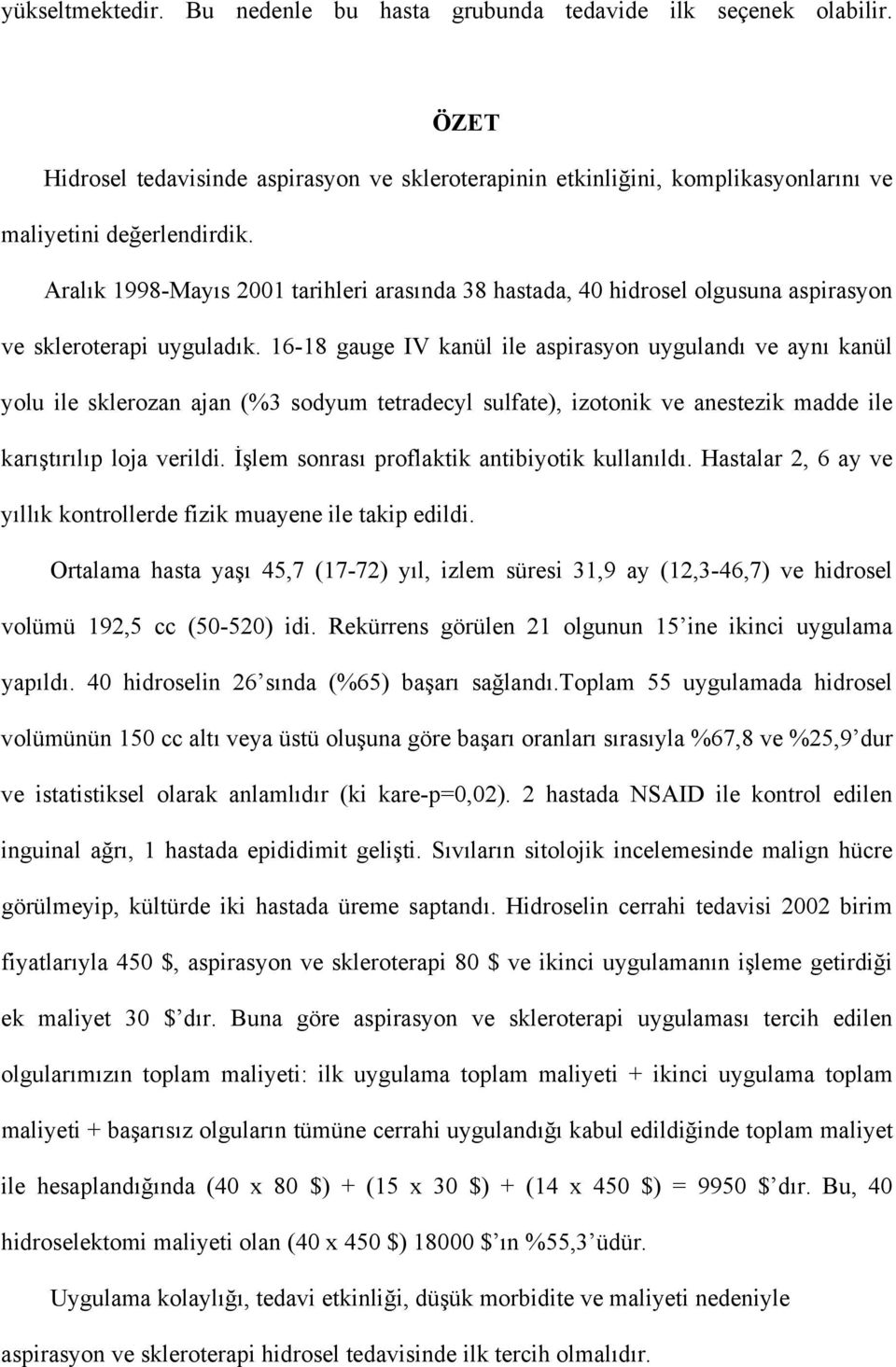 16-18 gauge IV kanül ile aspirasyon uygulandı ve aynı kanül yolu ile sklerozan ajan (%3 sodyum tetradecyl sulfate), izotonik ve anestezik madde ile karıştırılıp loja verildi.